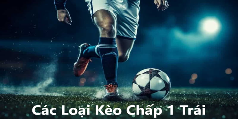 kèo chấp 1 trái là như nào